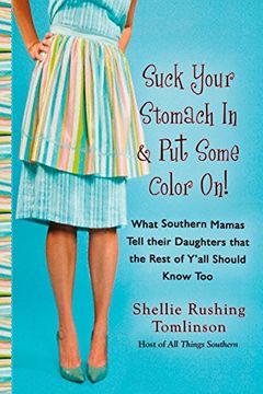 portada Suck Your Stomach in and put Some Color On! What Southern Mamas Tell Their Daughters That the Rest of Y'all Should Know too 