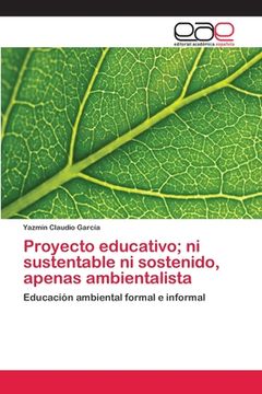 portada Proyecto Educativo; Ni Sustentable ni Sostenido, Apenas Ambientalista: Educación Ambiental Formal e Informal