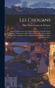 portada Les Chouans: Episodes Des Guerres De L'ouest Dans Les Côtes-du-nord, Depuis 1792 Jusqu'en 1800, Suivis D'une Notice Sur La Prise D' (en Francés)