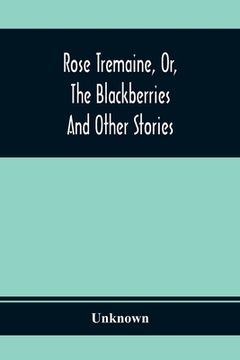 portada Rose Tremaine, Or, The Blackberries; And Other Stories (in English)
