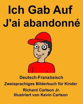 portada Deutsch-Französisch Ich Gab Auf/J'ai abandonné Zweisprachiges Bilderbuch für Kinder (in German)