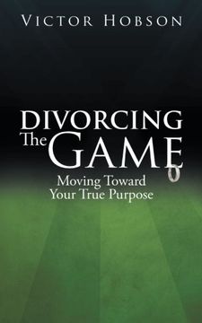 portada Divorcing the Game: Moving Toward Your True Purpose (en Inglés)