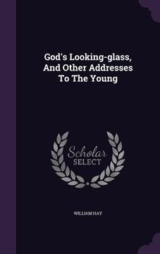 portada God's Looking-glass, And Other Addresses To The Young