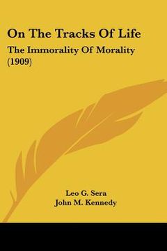 portada on the tracks of life: the immorality of morality (1909) (en Inglés)