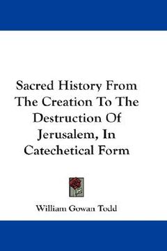 portada sacred history from the creation to the destruction of jerusalem, in catechetical form (en Inglés)