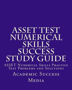 portada ASSET Test Numerical Skills Success Study Guide: ASSET Numerical Skills Practice Test Problems and Solutions (en Inglés)