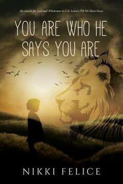 portada You are who He says you are: the search for God and Wholeness in C.S. Lewis's Till We Have Faces