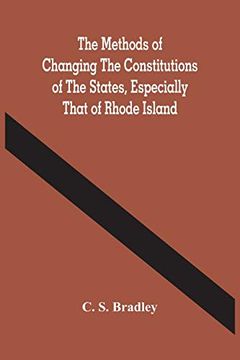 portada The Methods of Changing the Constitutions of the States, Especially That of Rhode Island (en Inglés)