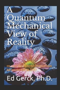 portada A Quantum Mechanical View of Reality: or, can the Maxwell equations be excluded in EM?