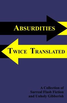 portada Absurdities Twice Translated: A Collection Of Surreal Flash Fiction and Unholy Gibberish