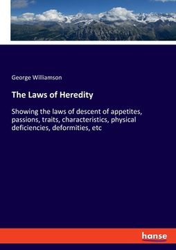 portada The Laws of Heredity: Showing the laws of descent of appetites, passions, traits, characteristics, physical deficiencies, deformities, etc (in English)