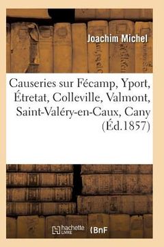 portada Causeries Sur Fécamp, Yport, Étretat, Colleville, Valmont, Saint-Valéry-En-Caux, Cany