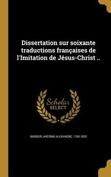 portada Dissertation sur soixante traductions françaises de l'Imitation de Jésus-Christ .. (en Francés)