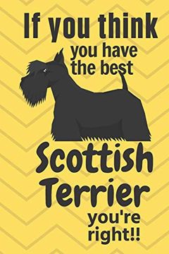 portada If you Think you Have the Best Scottish Terrier You're Right! For Scottish Terrier dog Fans (en Inglés)
