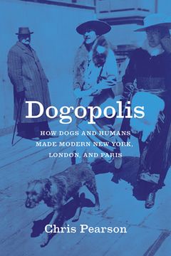 portada Dogopolis: How Dogs and Humans Made Modern new York, London, and Paris (Animal Lives) (en Inglés)
