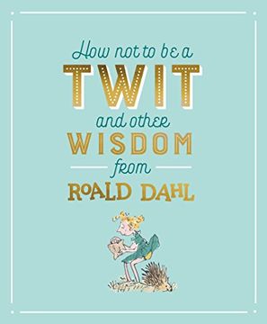 portada How Not To Be A Twit And Other Wisdom From Roald Dahl 