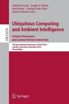 portada Ubiquitous Computing and Ambient Intelligence: Context-Awareness and Context-Driven Interaction: 7th International Conference, Ucami 2013, Carrillo, C