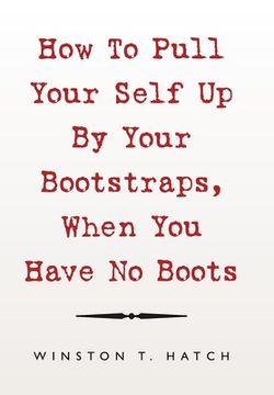 portada How to Pull Your Self up by Your Bootstraps, When You Have No Boots