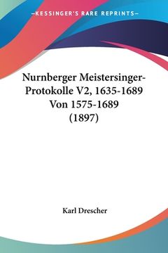 portada Nurnberger Meistersinger-Protokolle V2, 1635-1689 Von 1575-1689 (1897) (in German)