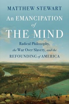 portada An Emancipation of the Mind: Radical Philosophy, the War Over Slavery, and the Refounding of America (in English)