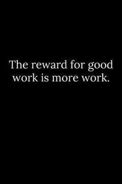portada The reward for good work is more work. (en Inglés)