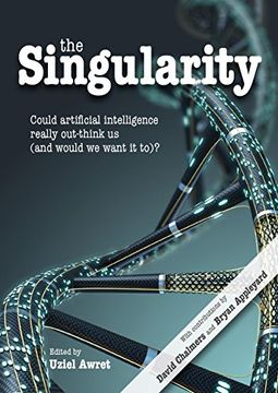 portada The Singularity: Could Artificial Intelligence Really Out-Think us (And Would we Want it To)? (Journal of Consciousness Studies) 