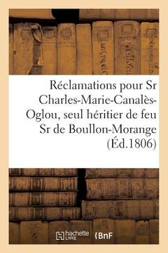 portada Réclamations Pour Le Sr Charles-Marie-Canalès-Oglou, Seul Héritier de Feu Sr de Boullon-Morange: Demandeur, Contre Dame Aubourg, Veuve Du Sieur Léonar (in French)
