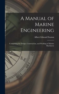 portada A Manual of Marine Engineering: Comprising the Design, Construction, and Working of Marine Machinery (en Inglés)