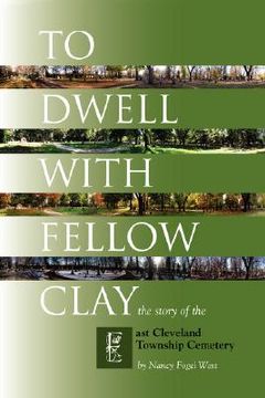 portada to dwell with fellow clay: the story of east cleveland township cemetery (en Inglés)
