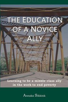 portada The Education of a Novice Ally: Learning to be a middle class ally in the work to end poverty (en Inglés)