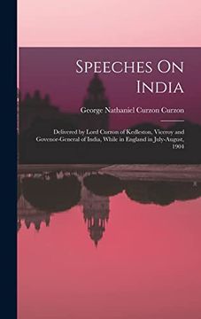 portada Speeches on India: Delivered by Lord Curzon of Kedleston, Viceroy and Govenor-General of India, While in England in July-August, 1904 (en Inglés)