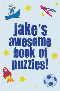 portada Jake's Awesome Book Of Puzzles!: Children's puzzle book containing 20 unique personalised puzzles as well as 80 other fun puzzles (en Inglés)