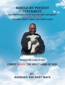 portada Behold My Present Testament: The Continuance of My Old and New Testament, Says the Lord God-Behold the Lamb of God (en Inglés)