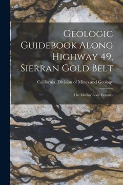 portada Geologic Guidebook Along Highway 49, Sierran Gold Belt: The Mother Lode Country (in English)