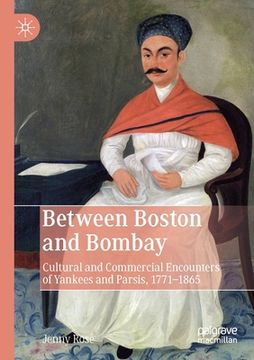 portada Between Boston and Bombay: Cultural and Commercial Encounters of Yankees and Parsis, 1771-1865 (en Inglés)
