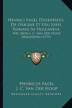 portada Henrici Fagel Dissertatio, De Origine Et Usu Juris Romani In Hollandia: Nec Mon J. C. Van Der Hoop Dissertatio (1779) (en Latin)
