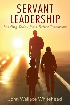 portada Servant Leadership: Leading Today for a Better Tomorrow