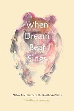 portada When Dream Bear Sings: Native Literatures of the Southern Plains (Native Literatures of the Americas and Indigenous World Literatures) (en Inglés)