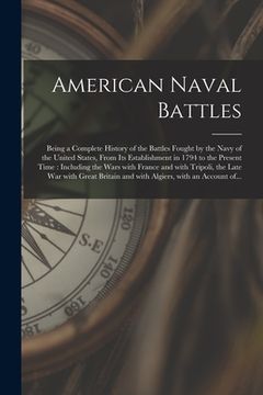portada American Naval Battles [microform]: Being a Complete History of the Battles Fought by the Navy of the United States, From Its Establishment in 1794 to