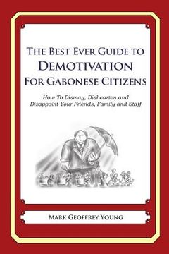 portada The Best Ever Guide to Demotivation For Gabonese Citizens: How To Dismay, Dishearten and Disappoint Your Friends, Family and Staff (en Inglés)