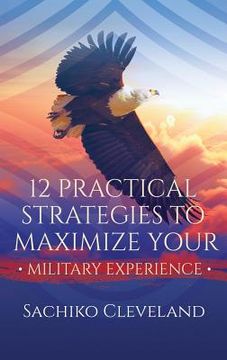 portada 12 Practical Strategies to Maximize Your Military Experience (en Inglés)