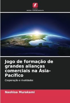 portada Jogo de Formação de Grandes Alianças Comerciais na Ásia-Pacífico: Cooperação e Rivalidades (en Portugués)