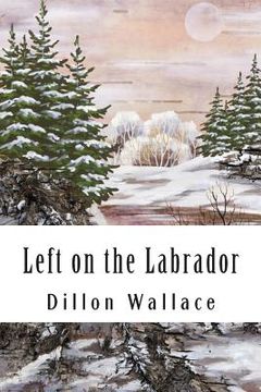 portada Left on the Labrador: A Tale of Adventure Down North (en Inglés)