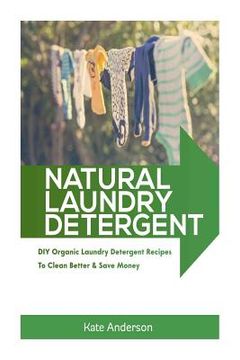 portada Natural Laundry Detergent: DIY Organic Laundry Detergent Recipes To Clean Better & Save Money (en Inglés)