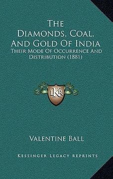 portada the diamonds, coal, and gold of india: their mode of occurrence and distribution (1881) (en Inglés)