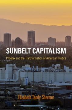portada Sunbelt Capitalism: Phoenix and the Transformation of American Politics (Politics and Culture in Modern America) (en Inglés)