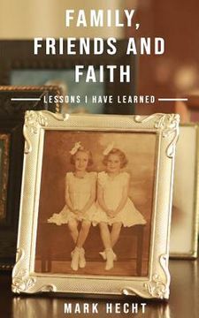portada Family, Friends and Faith: Lessons I Have Learned