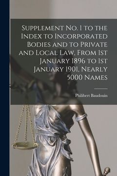 portada Supplement No. 1 to the Index to Incorporated Bodies and to Private and Local Law, From 1st January 1896 to 1st January 1901, Nearly 5000 Names [micro (en Inglés)