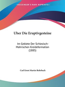 portada Uber Die Eruptivgesteine: Im Gebiete Der Schlesisch-Mahrischen Kreideformation (1885) (en Alemán)