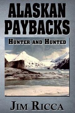 portada Alaskan Paybacks: Hunter and Hunted in Alaska (en Inglés)